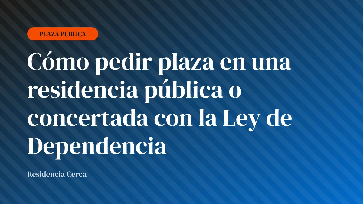 Cómo pedir plaza en una residencia pública o concertada con la Ley de Dependencia