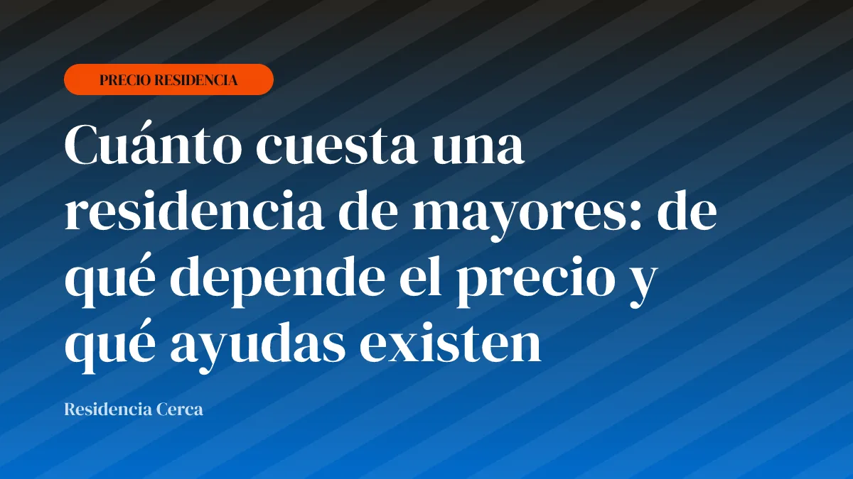 Cuánto cuesta una residencia de mayores: de qué depende el precio y qué ayudas existen