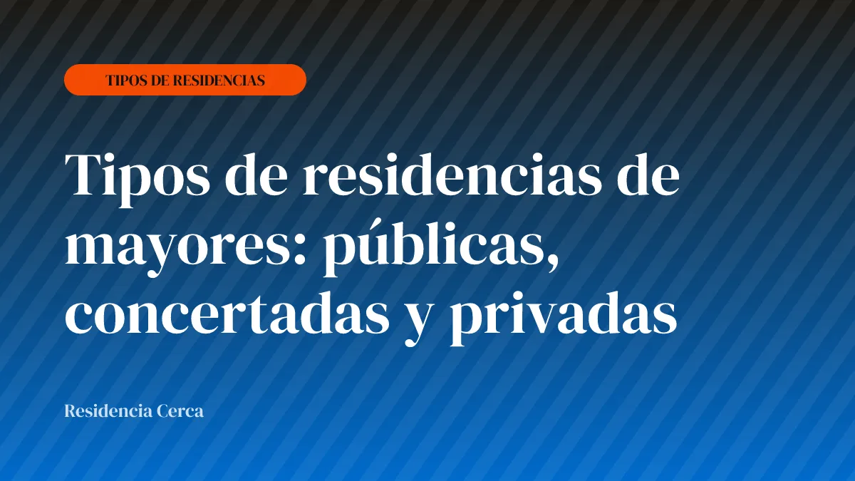 Tipos de residencias de mayores: públicas, concertadas y privadas